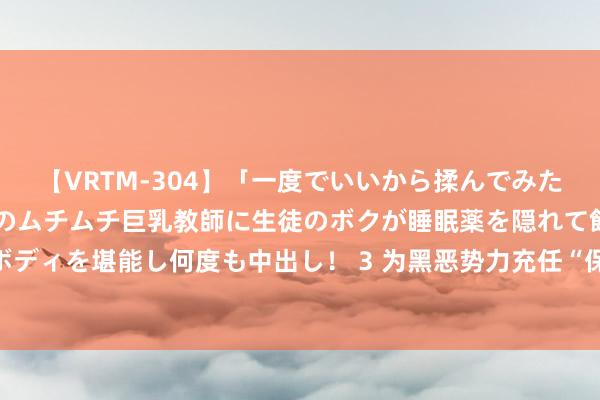 【VRTM-304】「一度でいいから揉んでみたい！」はち切れんばかりのムチムチ巨乳教師に生徒のボクが睡眠薬を隠れて飲ませて、夢の豊満ボディを堪能し何度も中出し！ 3 为黑恶势力充任“保护神”的武汉市政协原副主席陈邂馨被“双开”