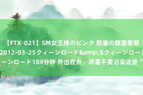 【FTX-021】SM女王様のビンタ 怒濤の顔面衝撃3時間</a>2012-03-25クィーンロード&$クィーンロード189分钟 外出在外，尽量不要沾染这些“因果”，容易招来恶报