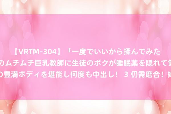 【VRTM-304】「一度でいいから揉んでみたい！」はち切れんばかりのムチムチ巨乳教師に生徒のボクが睡眠薬を隠れて飲ませて、夢の豊満ボディを堪能し何度も中出し！ 3 仍需磨合！姆巴佩、贝林厄姆中场休息推敲伏击策略