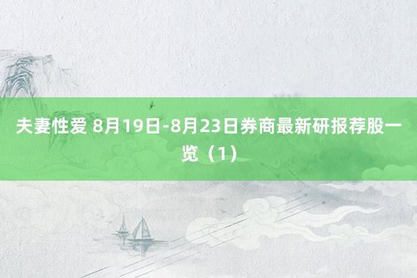 夫妻性爱 8月19日-8月23日券商最新研报荐股一览（1）