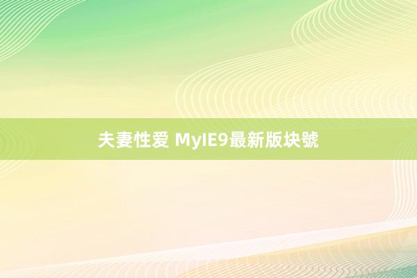 夫妻性爱 MyIE9最新版块號