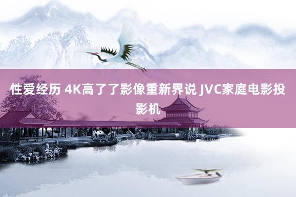 性爱经历 4K高了了影像重新界说 JVC家庭电影投影机